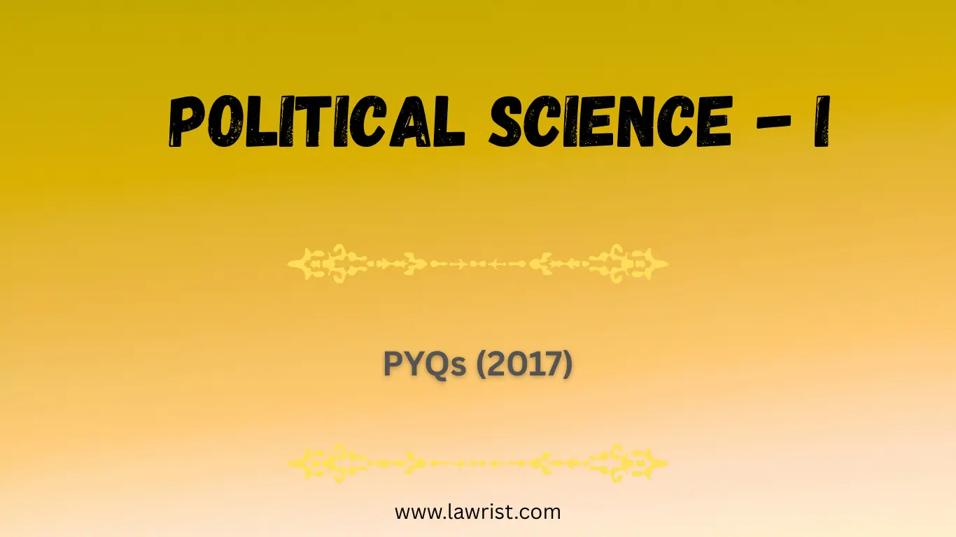 Political Science - I : Previous Year Questions (2017)
